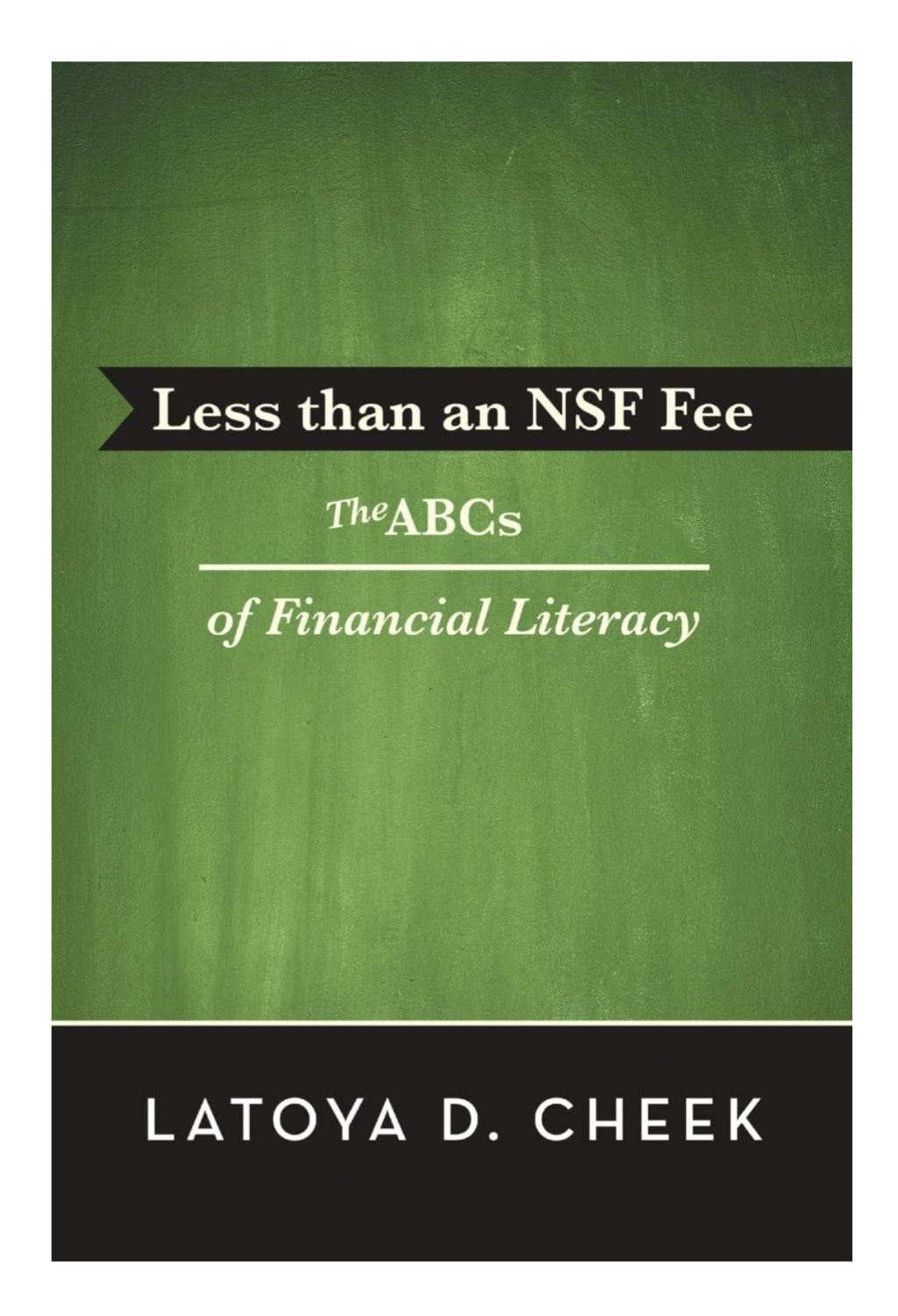 Less Than an NSF Fee: The ABCs of Financial Literacy by LaToya D. Cheek